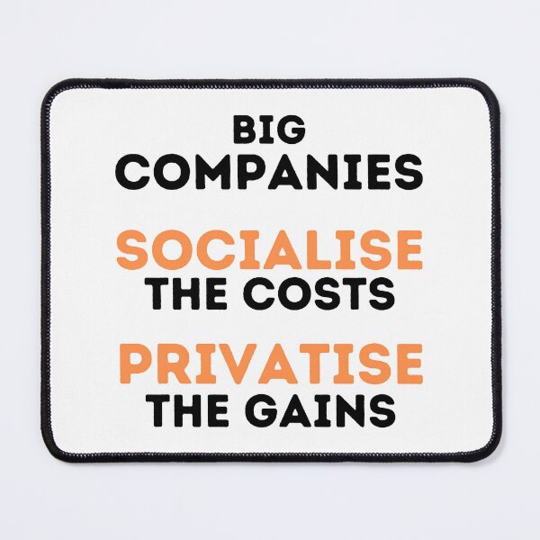 Item preview, Big Companies: Socialise the Costs, Privatise the Gains Design designed and sold by WritetheWrongs.