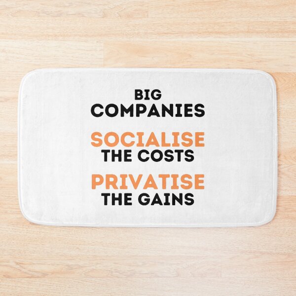 Item preview, Big Companies: Socialise the Costs, Privatise the Gains Design designed and sold by WritetheWrongs.