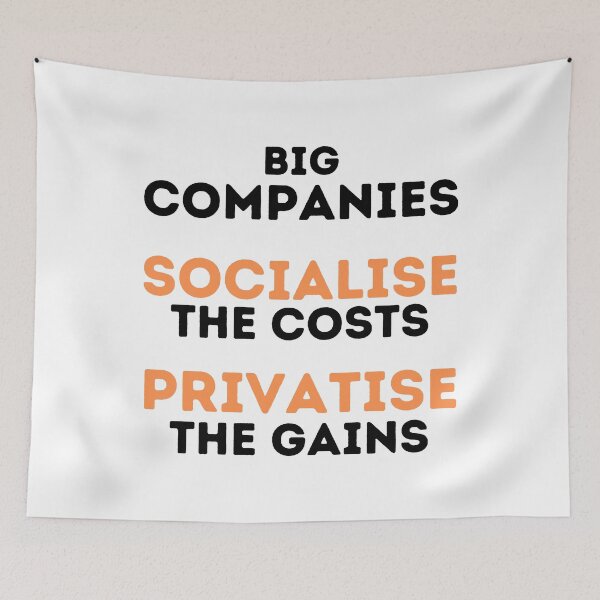Item preview, Big Companies: Socialise the Costs, Privatise the Gains Design designed and sold by WritetheWrongs.