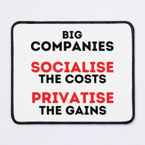 Item preview, Big Companies: Socialise the Costs, Privatise the Gains Design designed and sold by WritetheWrongs.