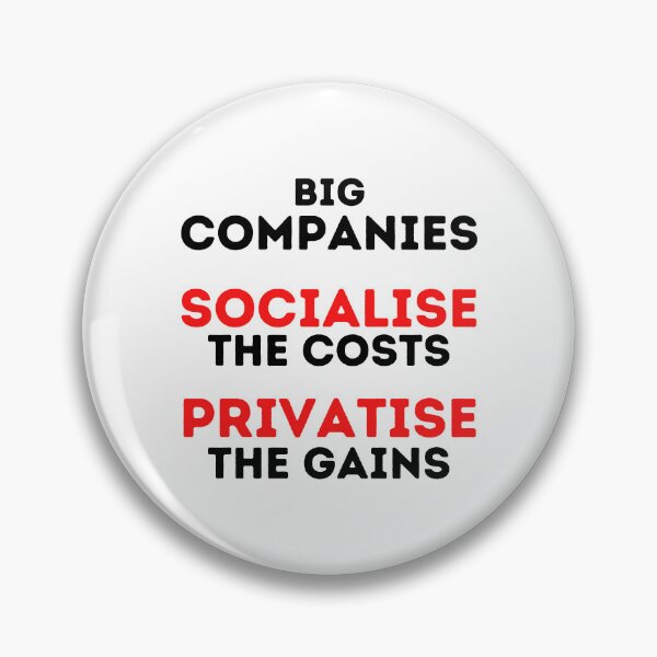 Item preview, Big Companies: Socialise the Costs, Privatise the Gains Design designed and sold by WritetheWrongs.