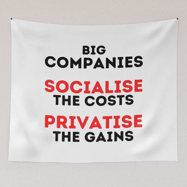 Item preview, Big Companies: Socialise the Costs, Privatise the Gains Design designed and sold by WritetheWrongs.