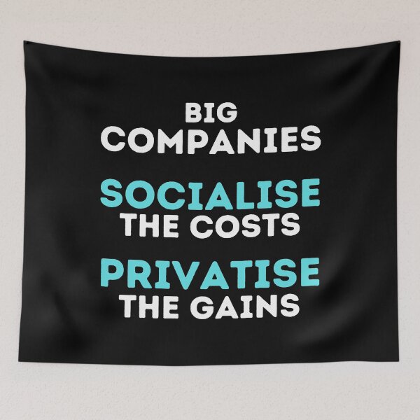 Item preview, Big Companies: Socialise the Costs, Privatise the Gains Design designed and sold by WritetheWrongs.