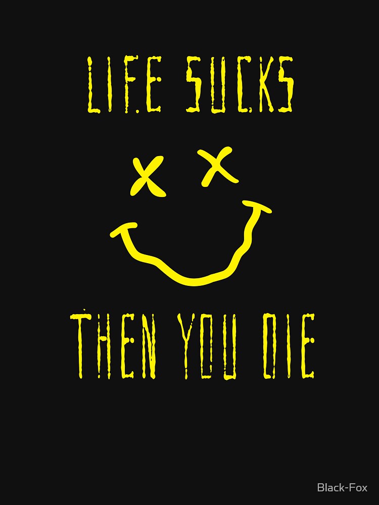 life sucks and then you die shirt