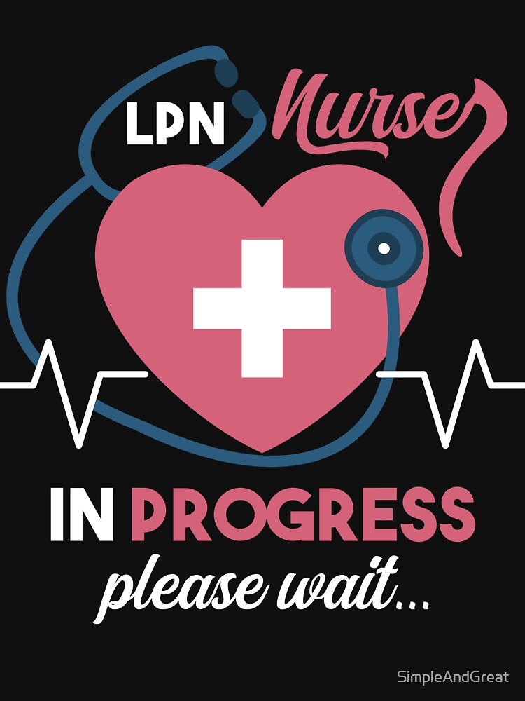 LPN Nurse In Progress Please Wait,funny Ideal Gift for LPN or LVN Nursing  student,hilarious Licensed Practical Nurse in progress, Essential T-Shirt  for Sale by SimpleAndGreat