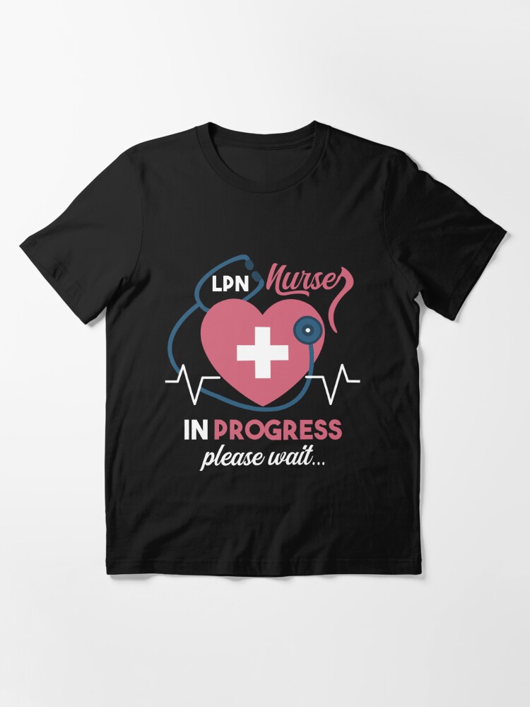 LPN Nurse In Progress Please Wait,funny Ideal Gift for LPN or LVN Nursing  student,hilarious Licensed Practical Nurse in progress, Essential T-Shirt  for Sale by SimpleAndGreat