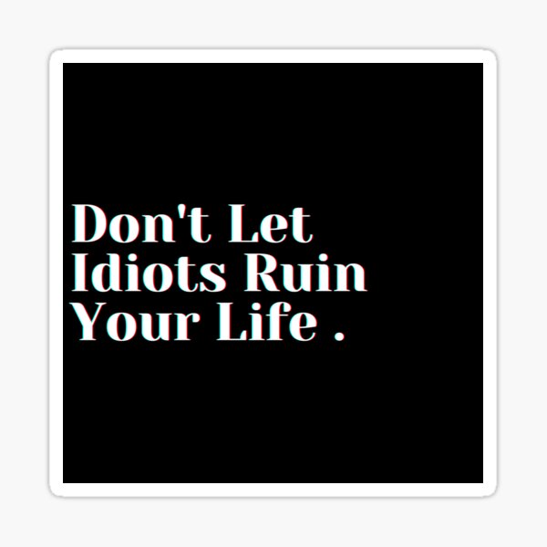 Item preview, Don't Let Idiots Ruin Your Life . designed and sold by PostiveText.