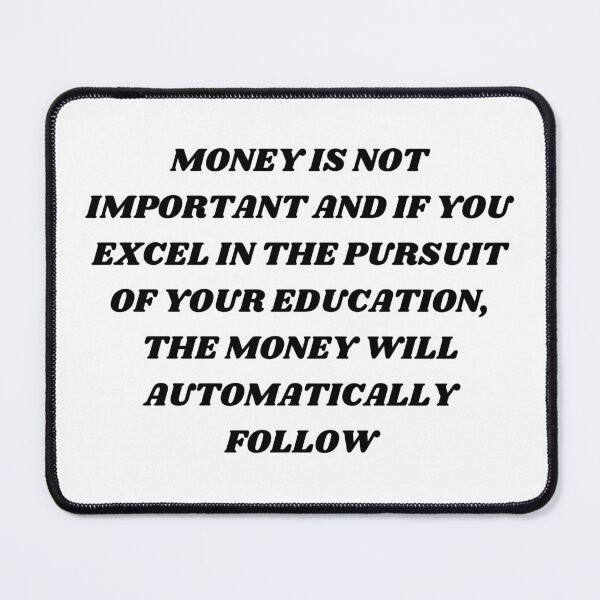 Item preview, Money is not important and if you excel in the pursuit of your education , the money will automatically follow designed and sold by Kuitoo.