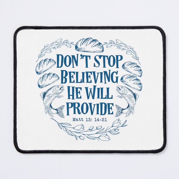 Item preview, Don’t Stop Believing He Will Provide Have With 5 Five Loaves And 2 Two Fishes Matthew 14 verse 13 - 21 He Provides And Shall Supply All My Needs designed and sold by MJDezigns.