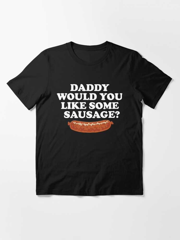 "Daddy Would You Like Some Sausage?" Tshirt for Sale by Redbubble daddy