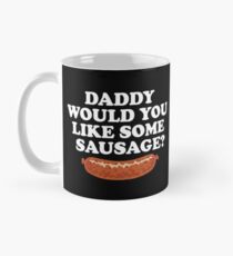 Daddy Would You Like Some Sausage? Mug