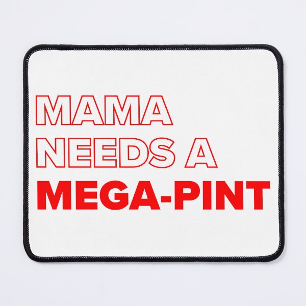 Item preview, Mama needs a mega pint designed and sold by Dan Brady.