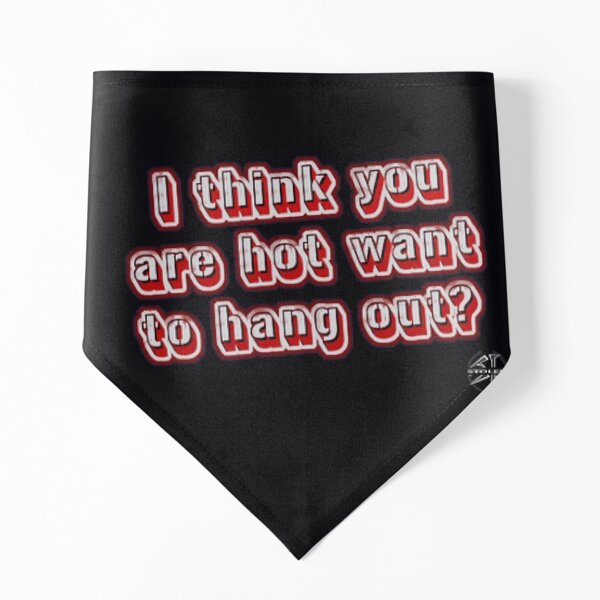 I think you are hot want to hang out? BY STOLEN UNDERGROUND Pet Bandana
