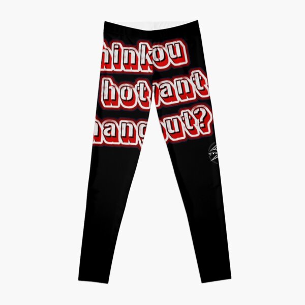 I think you are hot want to hang out? BY STOLEN UNDERGROUND Leggings