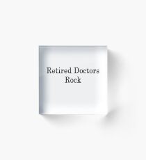 Retired Doctors Rock Acrylic Block