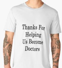 Thanks For Helping Us Become Doctors Men's Premium T-Shirt