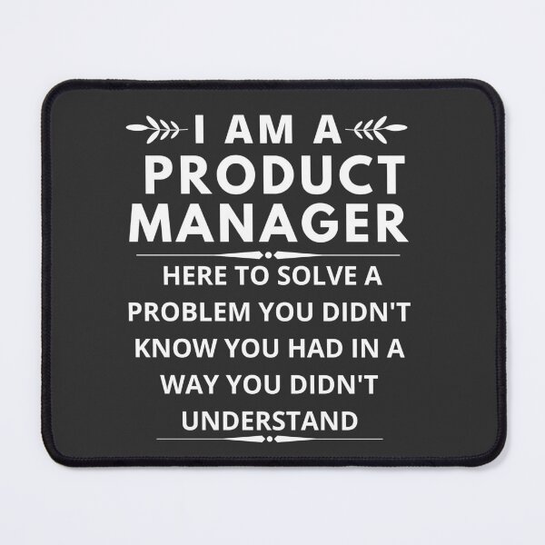 Item preview, I am A Product Manager here to solve a problem  designed and sold by Yallwofunart.