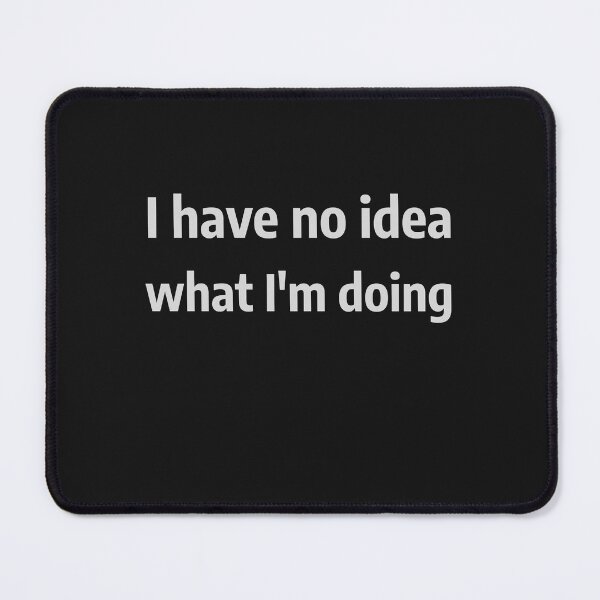 Item preview, I Have No Idea What I'm Doing designed and sold by MildlyAmused.