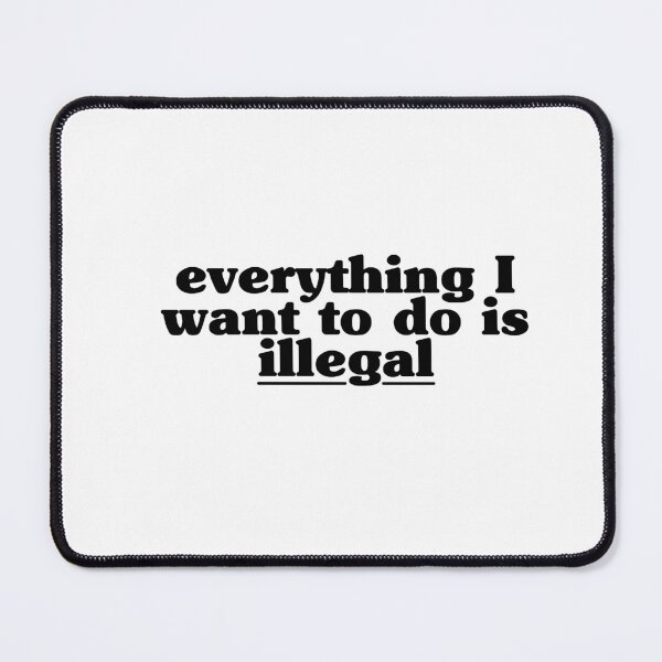 Item preview, Everything I want to do is illegal - Black designed and sold by Stickystilton.