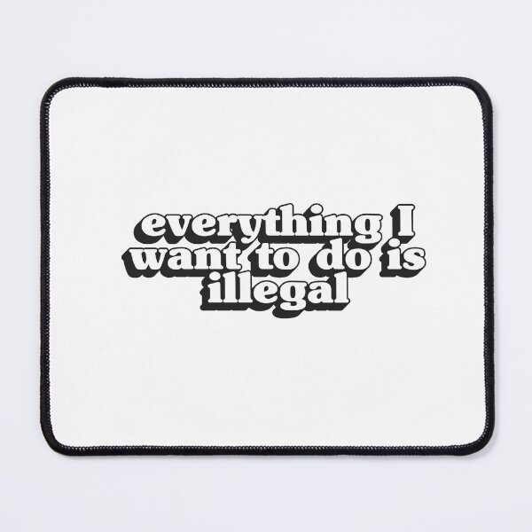 Item preview, Everything I want to do is illegal - White designed and sold by Stickystilton.