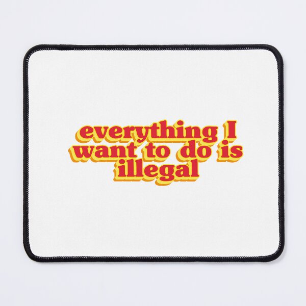 Item preview, Everything I want to do is illegal (Red) designed and sold by Stickystilton.