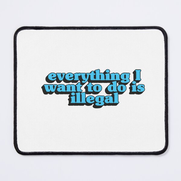 Item preview, Everything I want to do is illegal - Blue designed and sold by Stickystilton.
