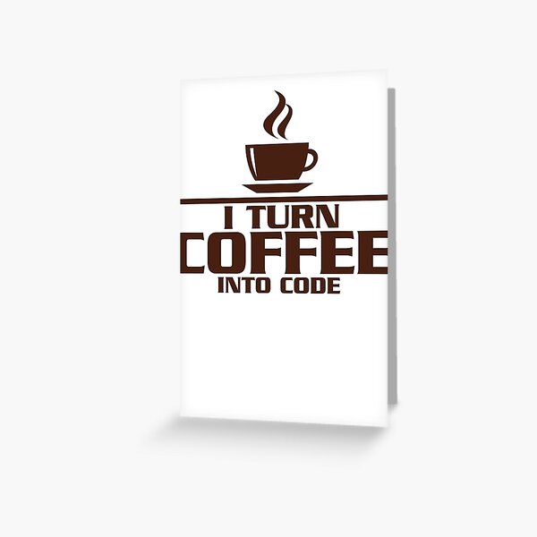 I turn coffee into Code Greeting Card