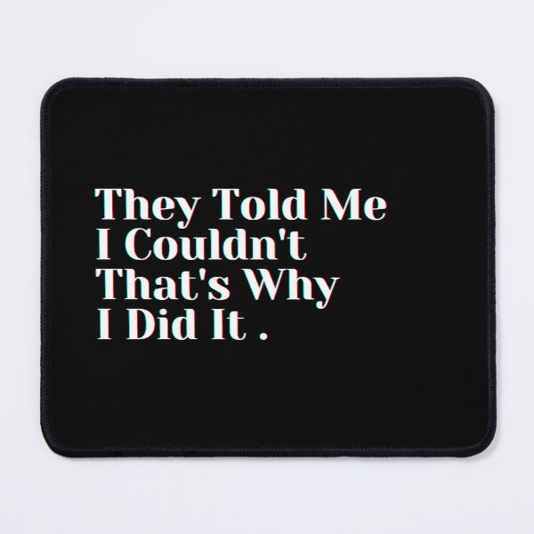 Item preview, They Told Me I Couldn't That's Why I Did It . designed and sold by PostiveText.