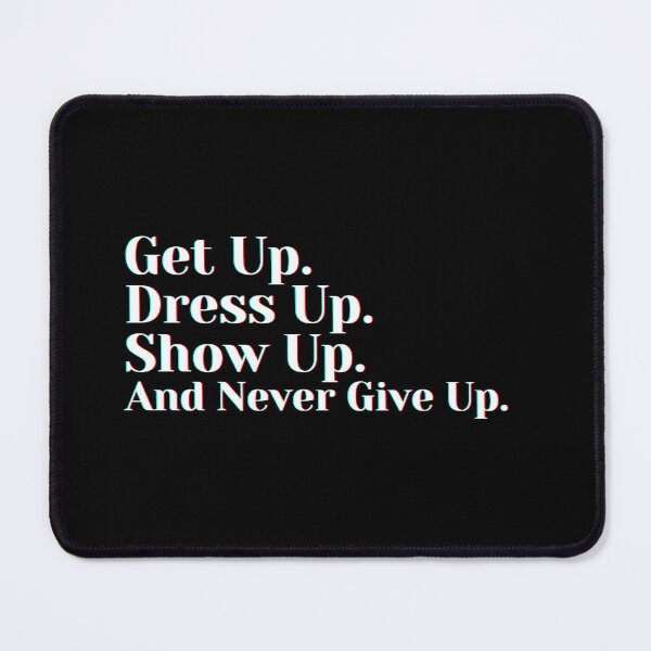 Item preview, Get Up. Dress Up. Show Up. And Never Give Up. designed and sold by PostiveText.