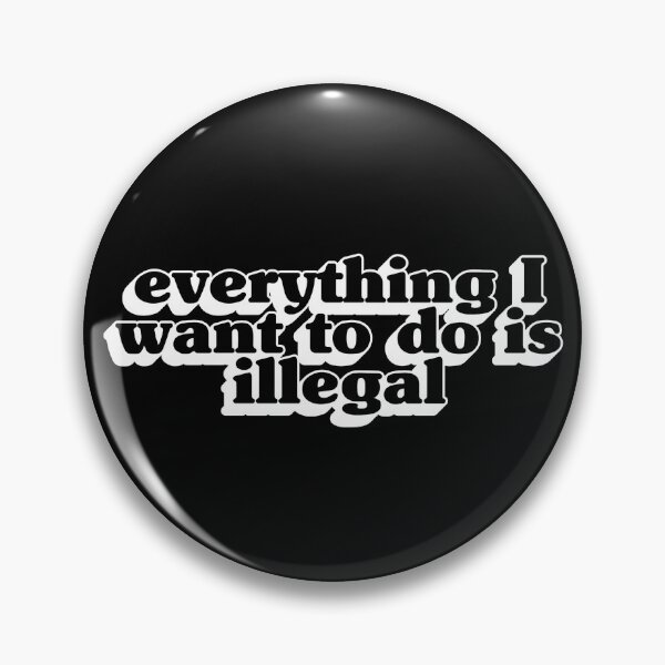 Item preview, Everything I want to do is illegal - Black 02 designed and sold by Stickystilton.