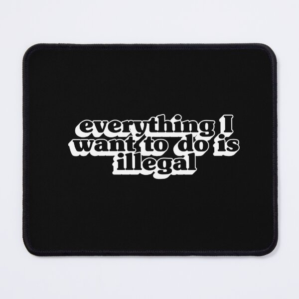 Item preview, Everything I want to do is illegal - Black 02 designed and sold by Stickystilton.