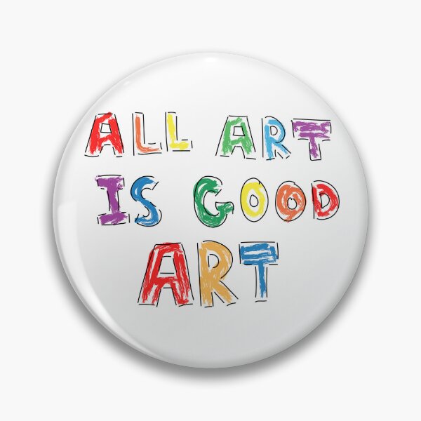 Item preview, All Art is Good Art designed and sold by veryunhinged.