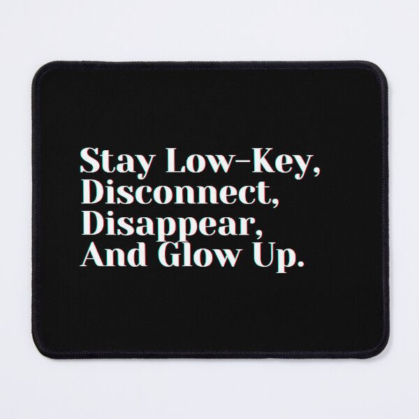 Item preview, Stay Low-Key, Disconnect, Disappear, And Glow Up. designed and sold by PostiveText.