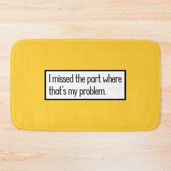Item preview, I missed the part where that's my problem. designed and sold by keilamariadesig.