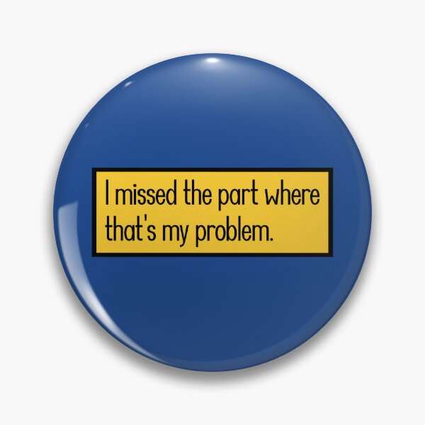 Item preview, I missed the part where that's my problem. designed and sold by keilamariadesig.