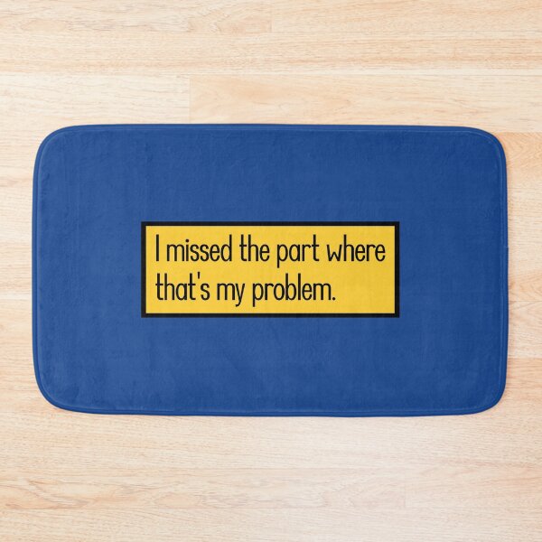 Item preview, I missed the part where that's my problem. designed and sold by keilamariadesig.
