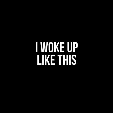 Vorschaubild zum Design I WOKE UP LIKE THIS - BLACK von lukassfr