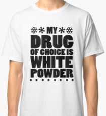My drug of choice is white powder Classic T-Shirt