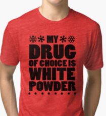 My drug of choice is white powder Tri-blend T-Shirt