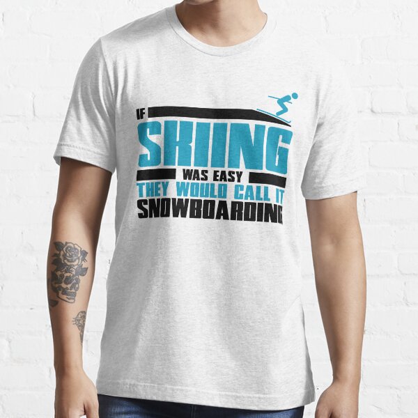 If skiing was easy, they would call it Snowboarding Essential T-Shirt