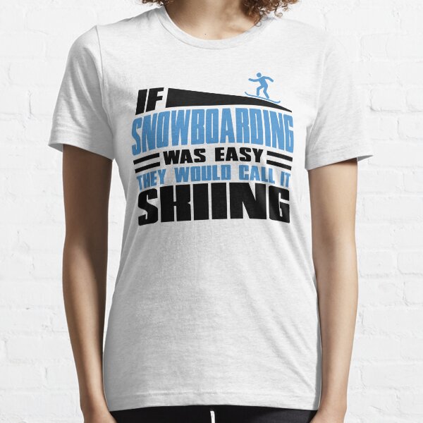 If Snowboarding was easy, they would call it Skiing Essential T-Shirt