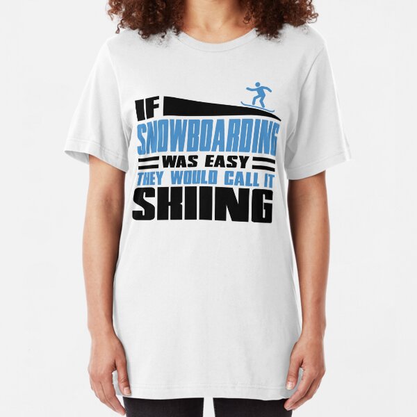 If Snowboarding was easy, they would call it Skiing Slim Fit T-Shirt