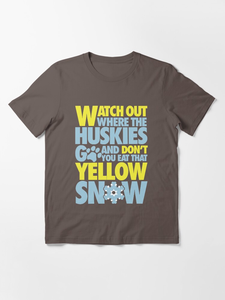 "Watch out where the huskies go and don't you eat that yellow snow!" T