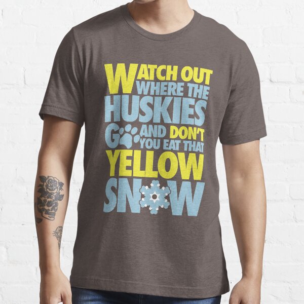 "Watch out where the huskies go and don't you eat that yellow snow!" T