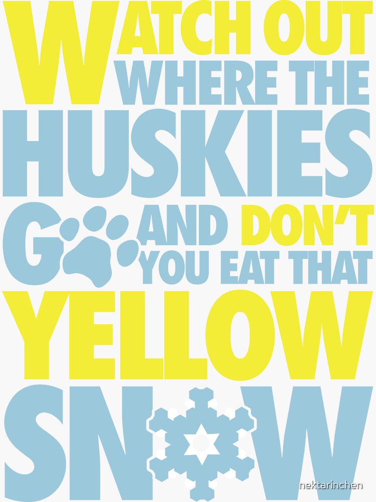"Watch out where the huskies go and don't you eat that yellow snow