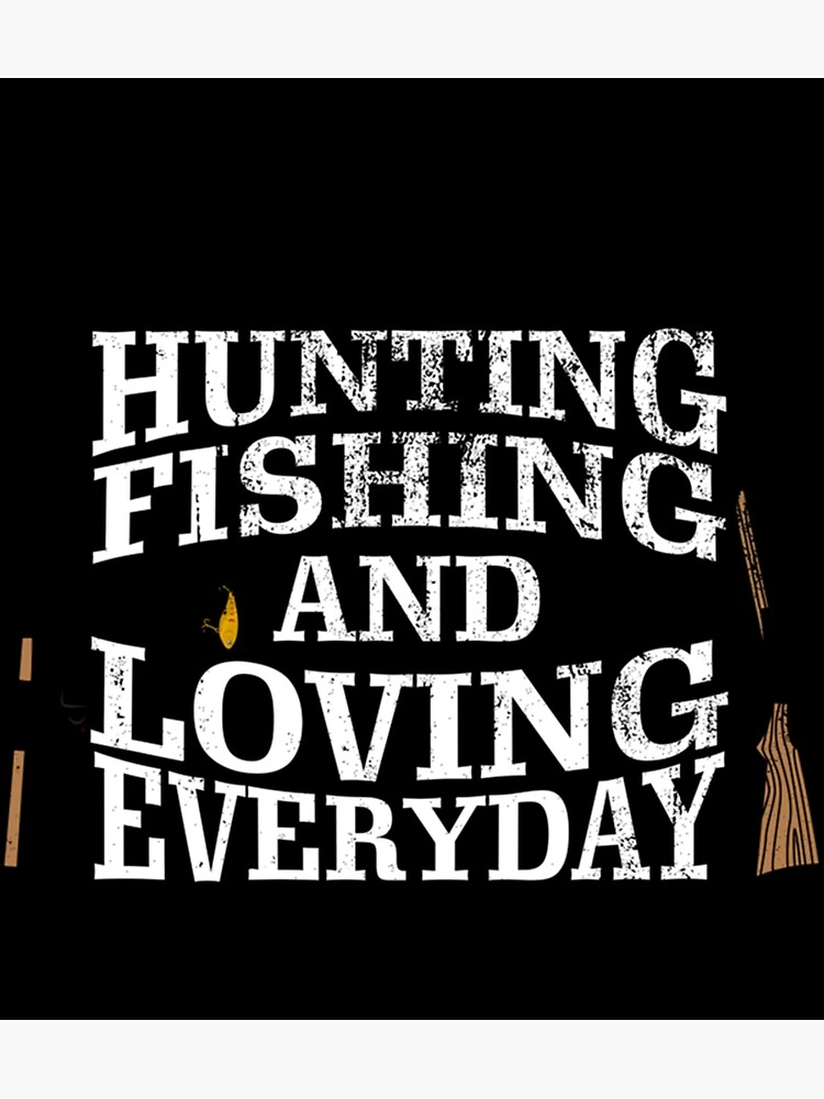 Hunting Fishing And Loving Every Day White Classic T-Shirt | Poster