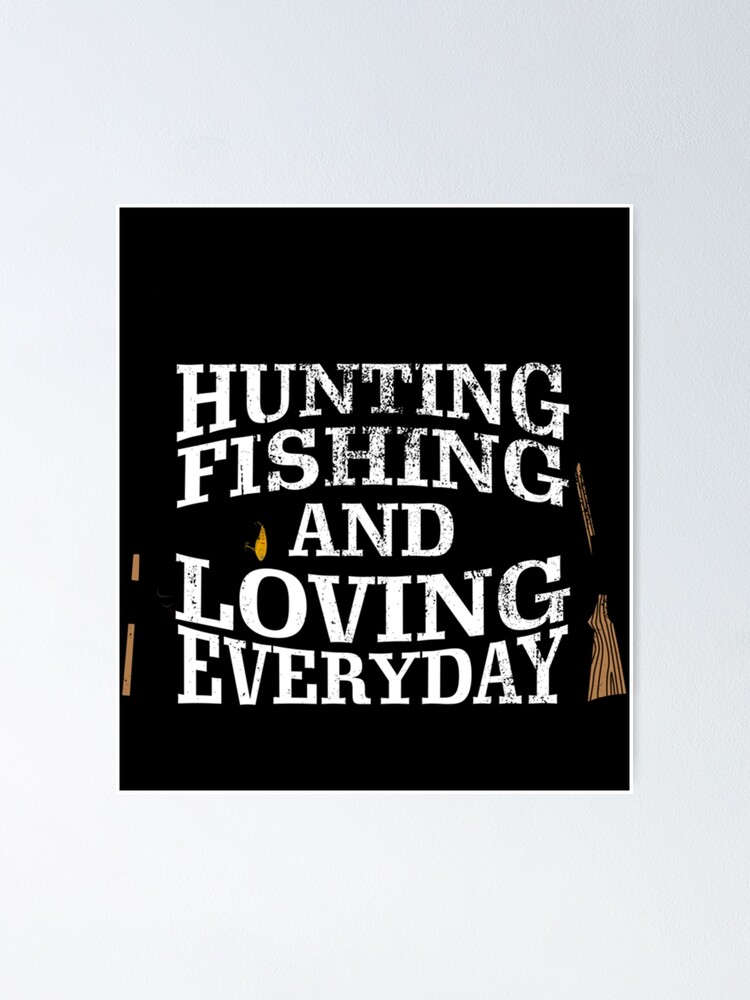 Hunting Fishing And Loving Every Day White Classic T-Shirt Poster for Sale  by laureljusjv