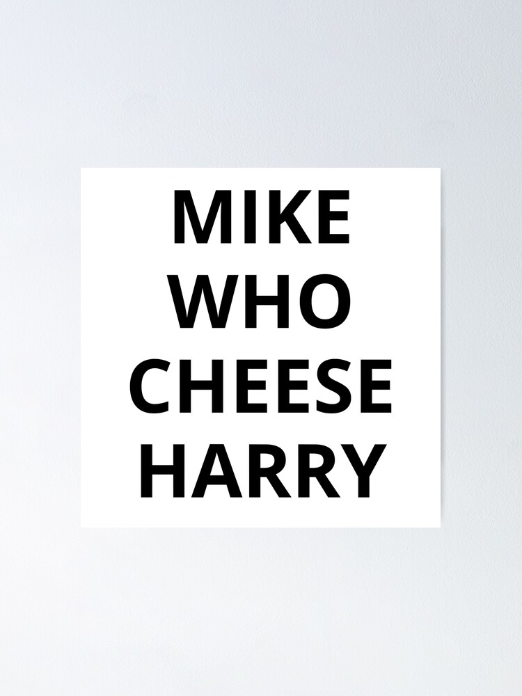 "mike who cheese harry 2" Poster for Sale by SidB Redbubble