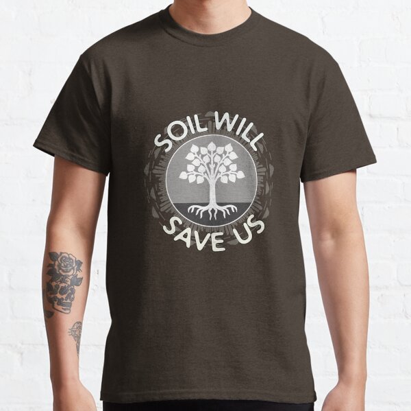 Soil Will Save Us Classic T-Shirt