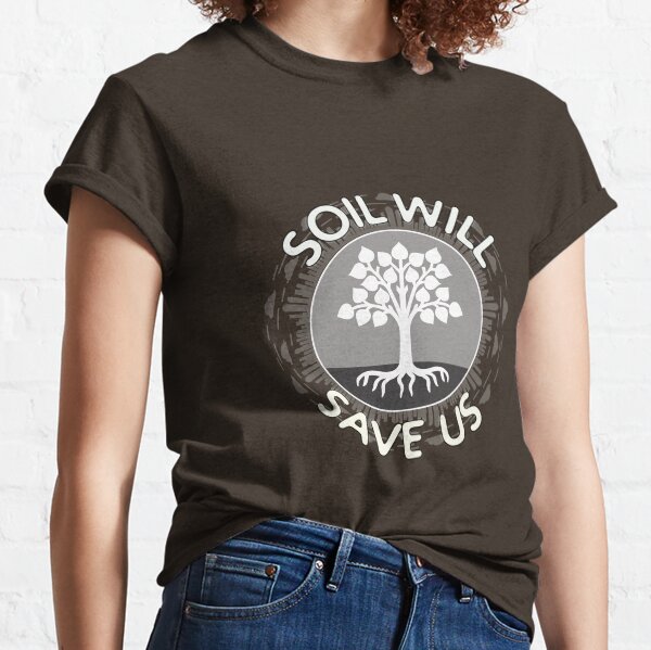 Soil Will Save Us Classic T-Shirt